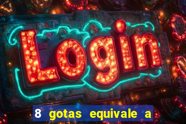 8 gotas equivale a quantos ml